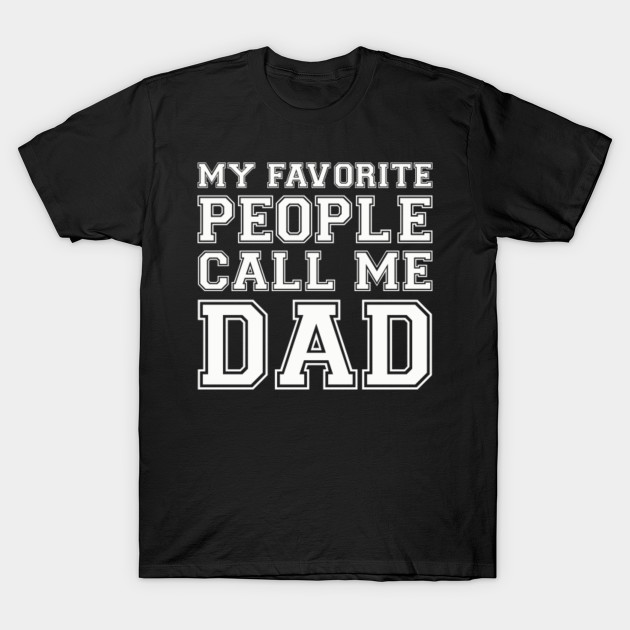 My Favorite People Call Me Dad My Favorite People Call Me Dad T Shirt Teepublic 